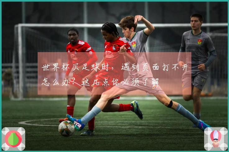 世界杯买足球时，遇到页面打不开怎么办？这几点你必须了解