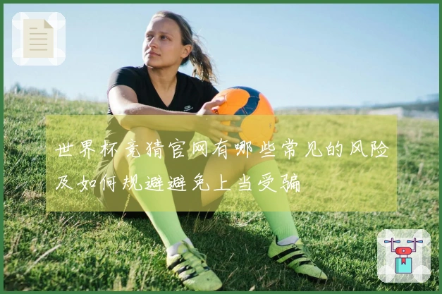 世界杯竞猜官网有哪些常见的风险及如何规避避免上当受骗