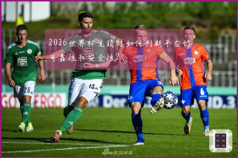 2026世界杯竞猜时如何判断平台的可靠性和安全性？