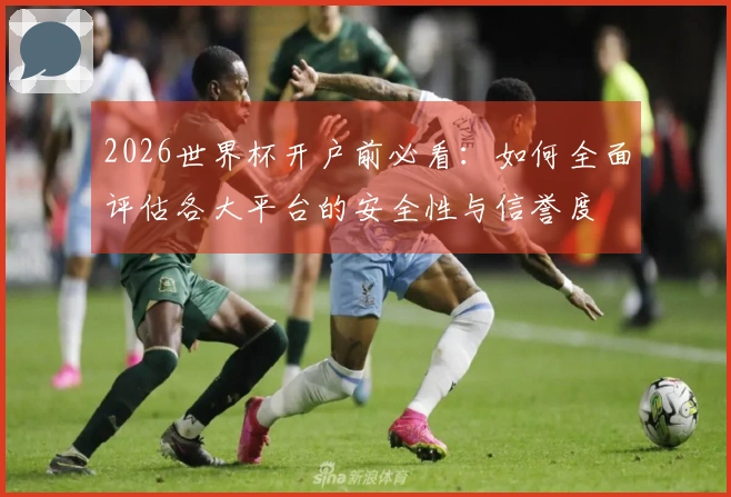 2026世界杯开户前必看：如何全面评估各大平台的安全性与信誉度